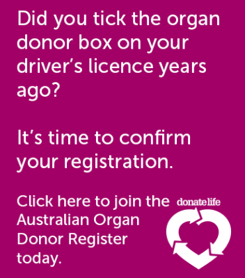 Website banner with message: Did you tick the organ donor box on your driver's licence years ago? It's time to confirm your registration. Click here to join the Australian Organ Donor Register today.