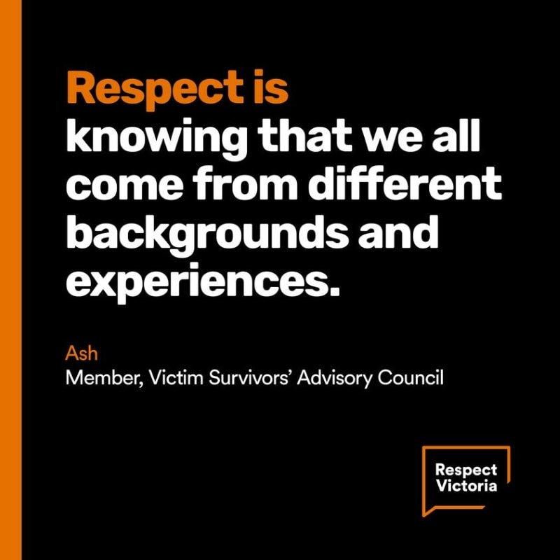 An image featuring a quote from VSAC member, Ash in white text which reads “Respect is knowing that we all come from different backgrounds and experiences.