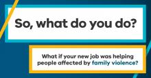 Tile reads: So, what do you do? What if your new job was helping people affected by family violence?