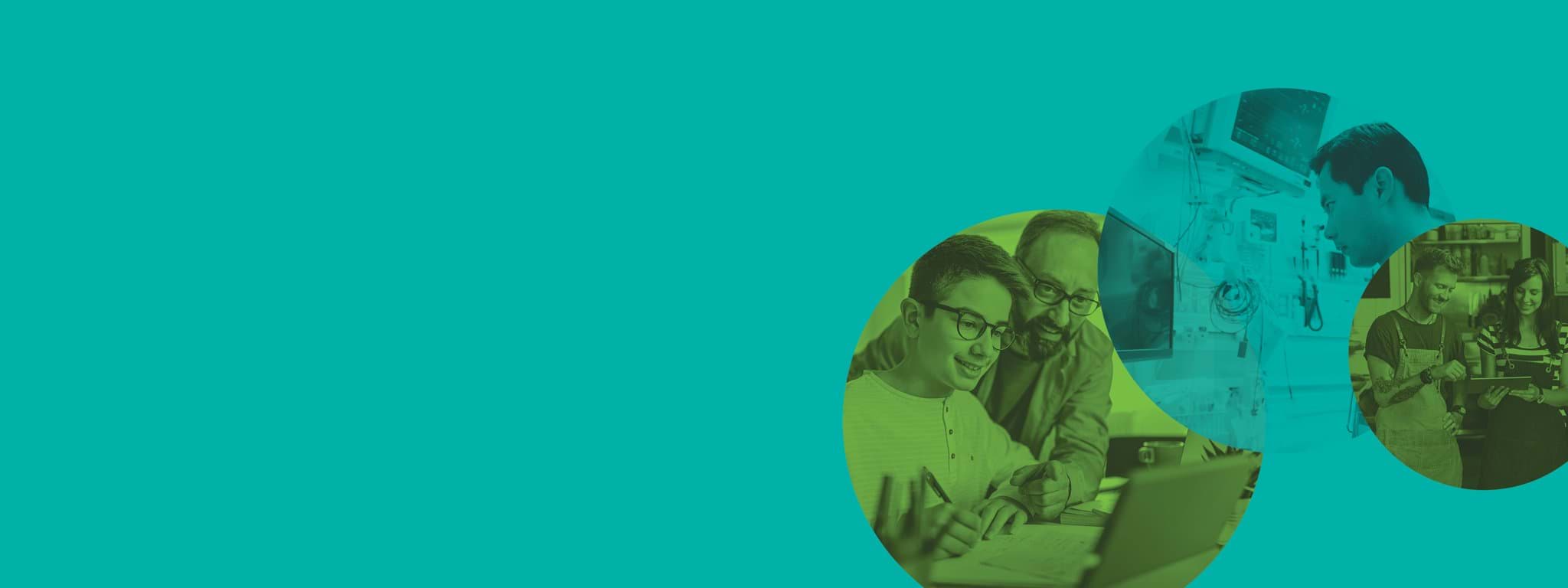 A teal background with 3 overlapping circles on the right-hand side. These contain, left to right: A father and teenage son looking at a laptop together, a medical professional looking at a monitor in a room full of equipment, two cafe owners looking at an iPad together. 