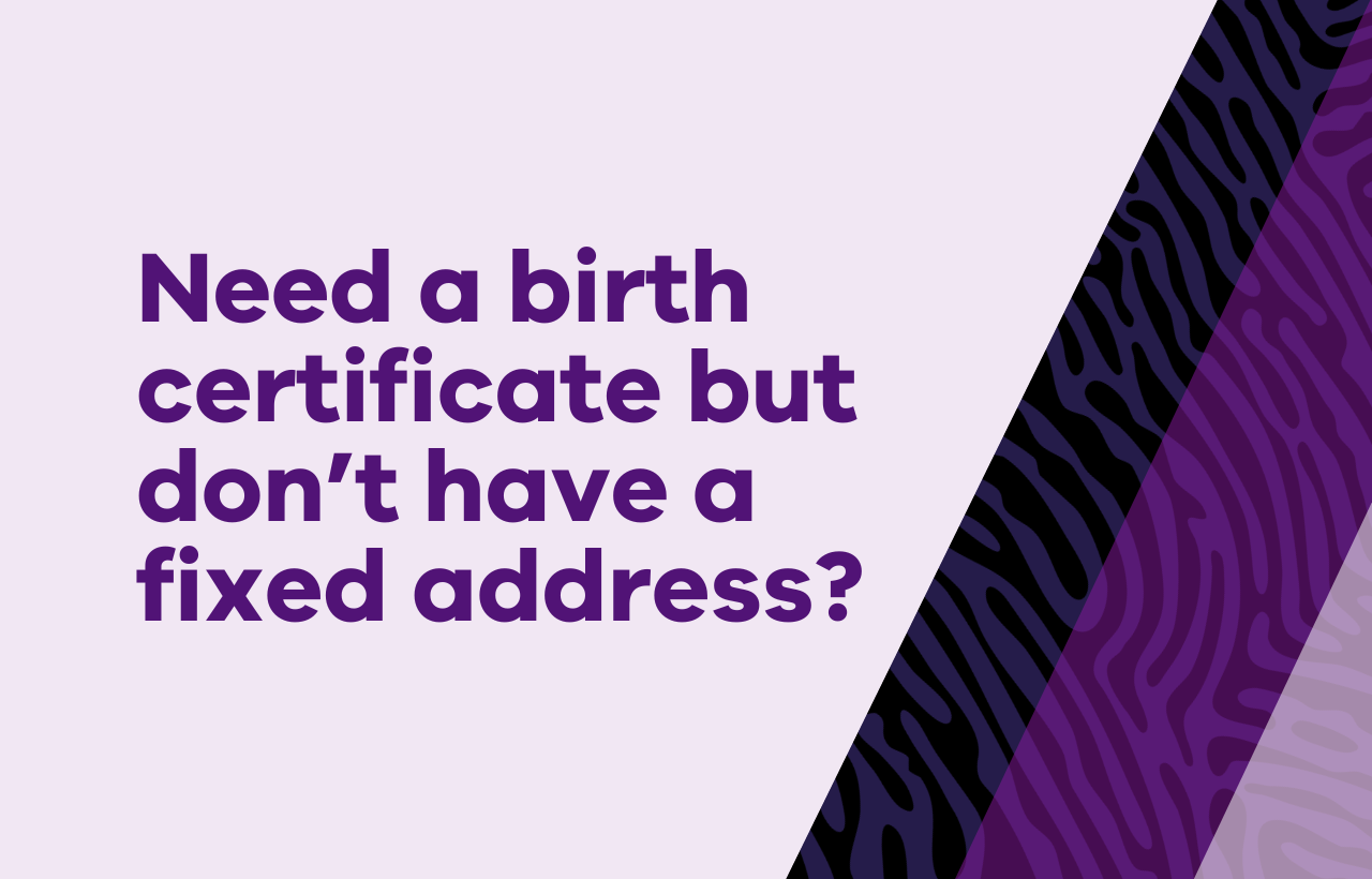 Design image with the text Need a birth certificate but don't have a fixed address?